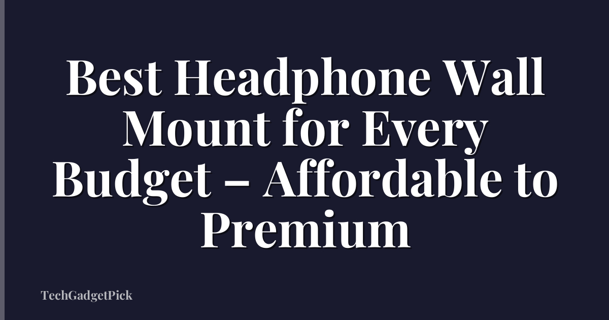 Best Headphone Wall Mount for Every Budget – Affordable to Premium