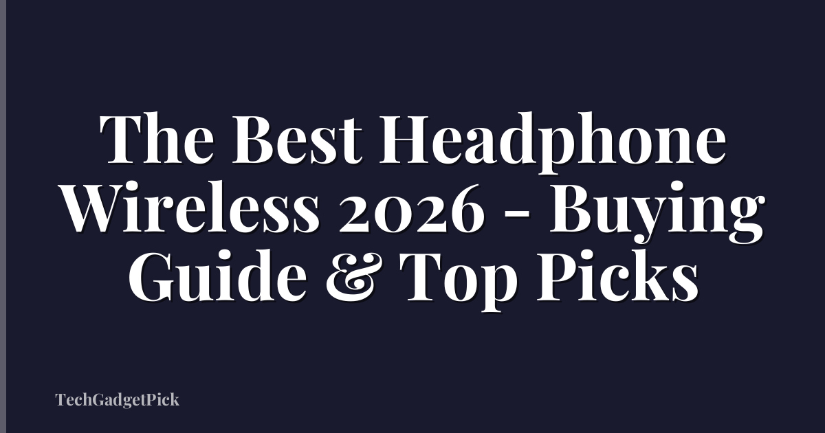 The Best Headphone Wireless 2026 - Buying Guide & Top Picks