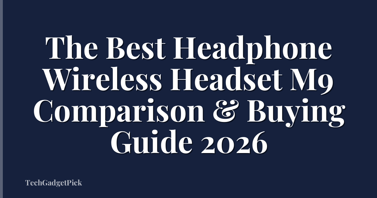 The Best Headphone Wireless Headset M9 Comparison & Buying Guide 2026