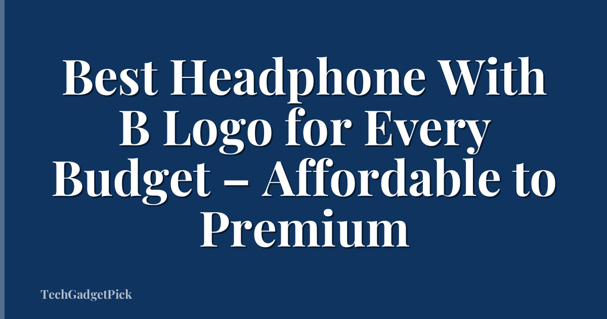 Best Headphone With B Logo for Every Budget – Affordable to Premium