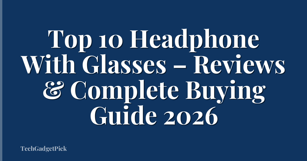 Top 10 Headphone With Glasses – Reviews & Complete Buying Guide 2026