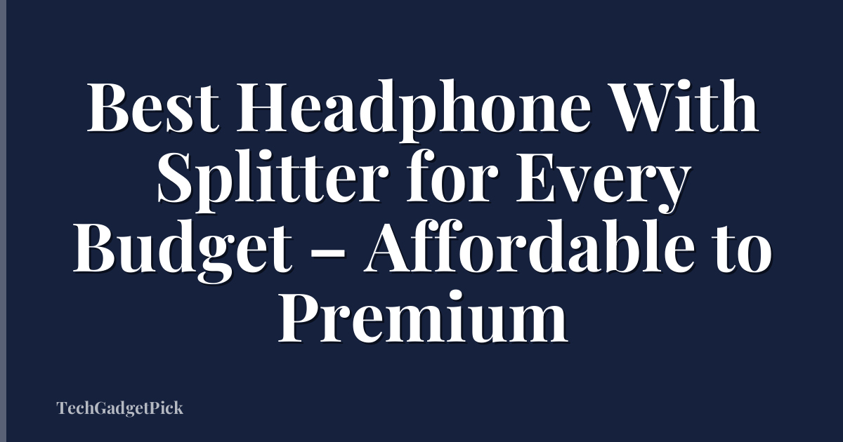 Best Headphone With Splitter for Every Budget – Affordable to Premium