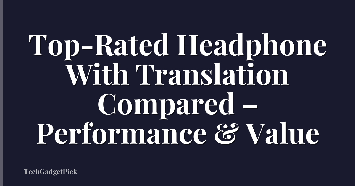 Top-Rated Headphone With Translation Compared – Performance & Value