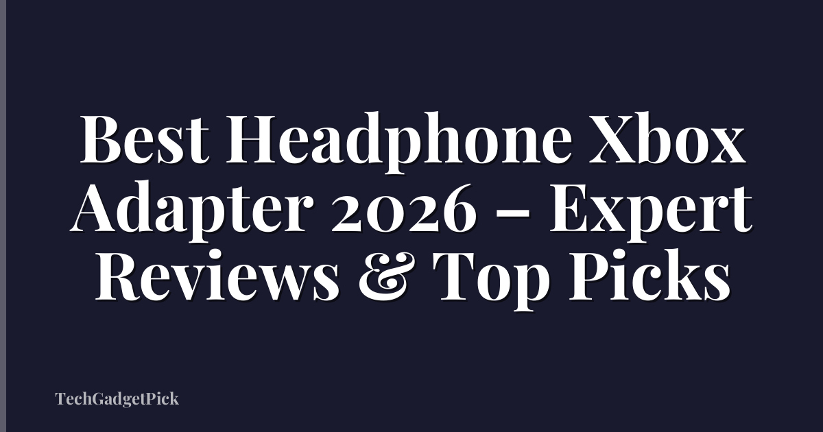 Best Headphone Xbox Adapter 2026 – Expert Reviews & Top Picks