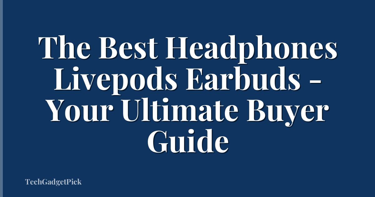 The Best Headphones Livepods Earbuds - Your Ultimate Buyer Guide