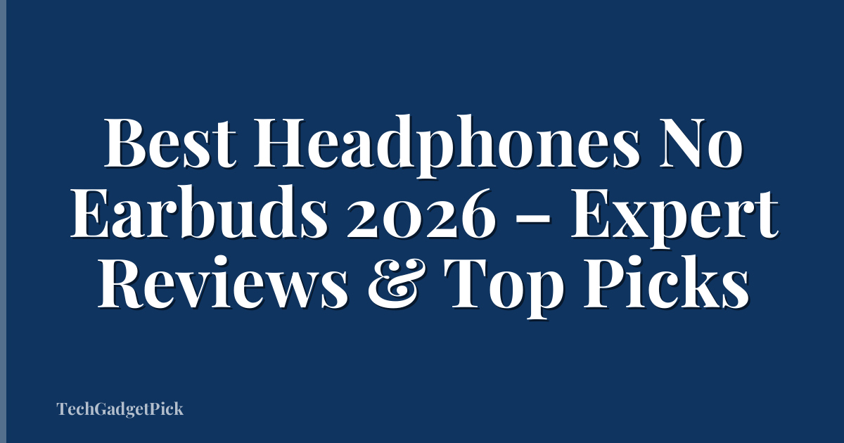 Best Headphones No Earbuds 2026 – Expert Reviews & Top Picks