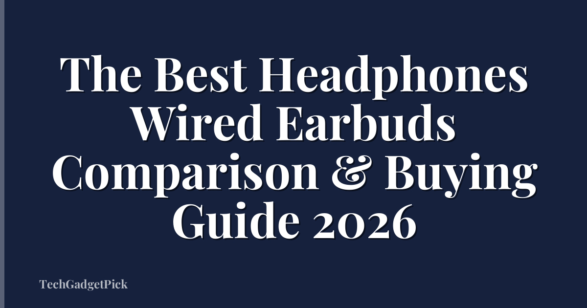 The Best Headphones Wired Earbuds Comparison & Buying Guide 2026
