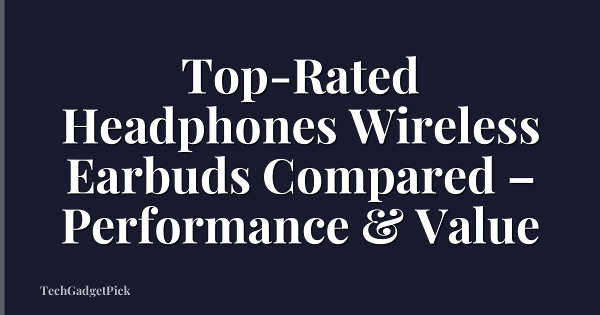 Top-Rated Headphones Wireless Earbuds Compared – Performance & Value