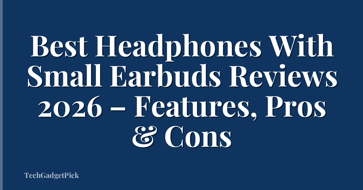 Best Headphones With Small Earbuds Reviews 2026 – Features, Pros & Cons