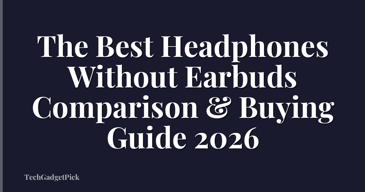 The Best Headphones Without Earbuds Comparison & Buying Guide 2026