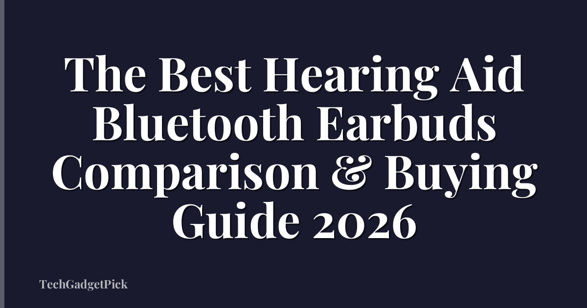 The Best Hearing Aid Bluetooth Earbuds Comparison & Buying Guide 2026