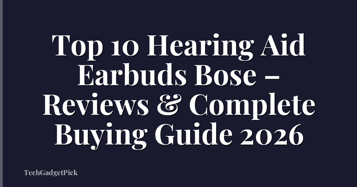 Top 10 Hearing Aid Earbuds Bose – Reviews & Complete Buying Guide 2026