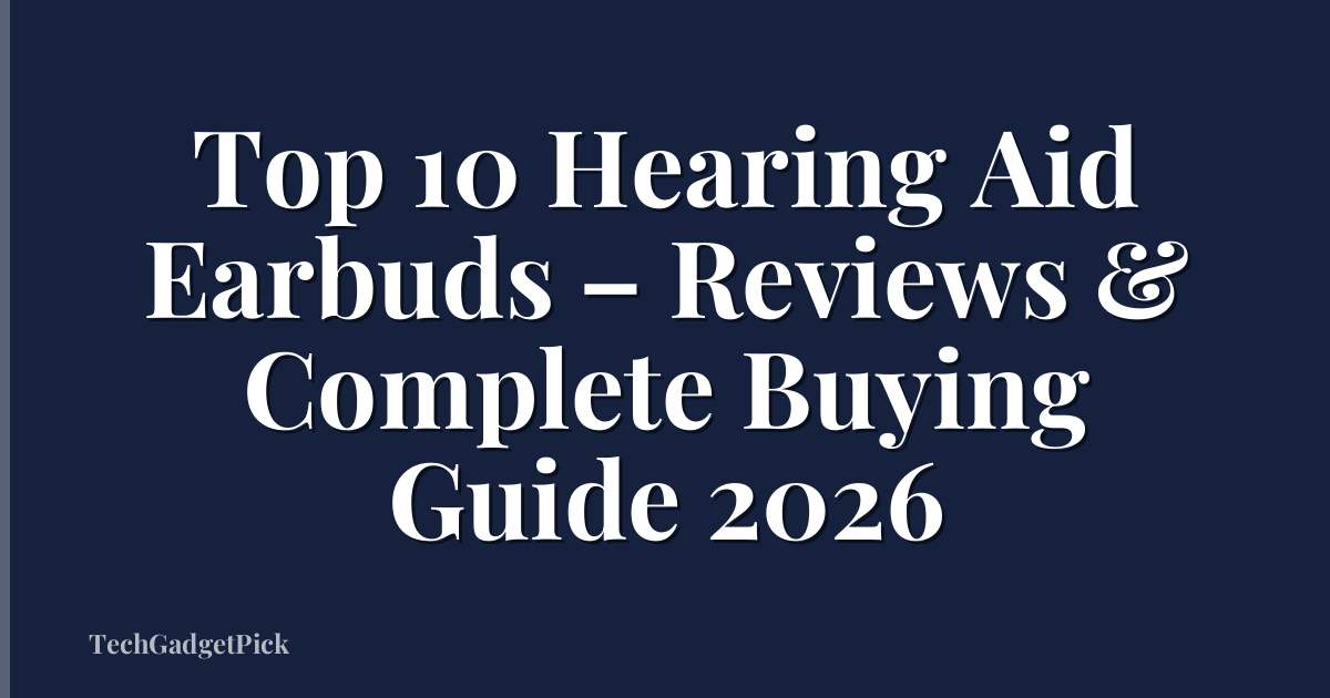 Top 10 Hearing Aid Earbuds – Reviews & Complete Buying Guide 2026