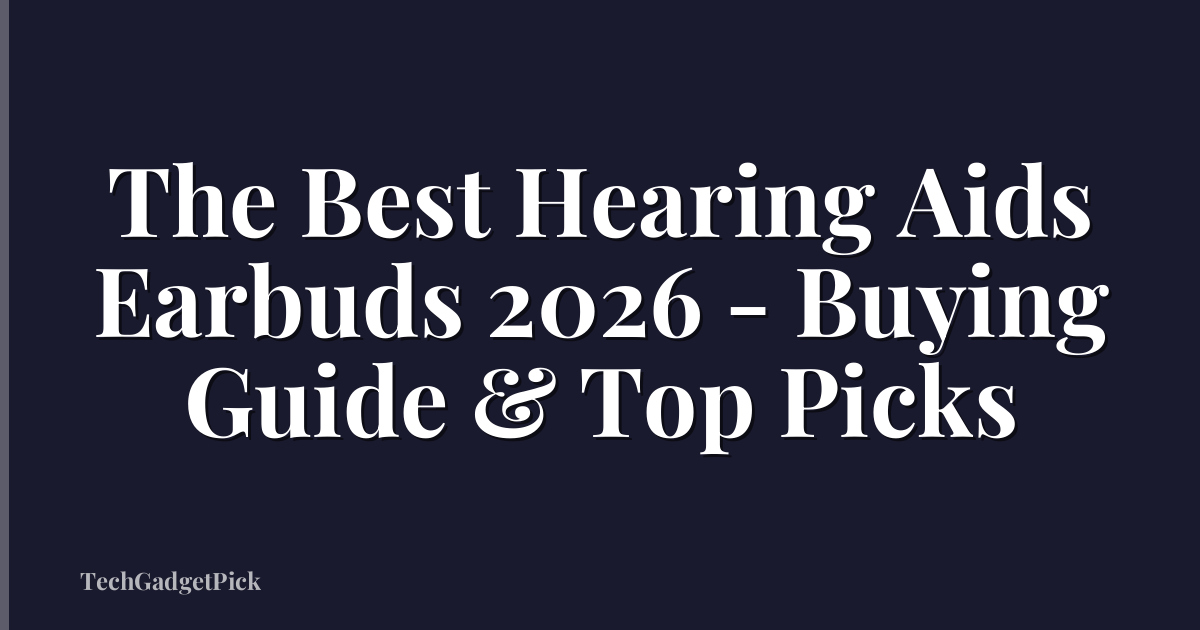 The Best Hearing Aids Earbuds 2026 - Buying Guide & Top Picks