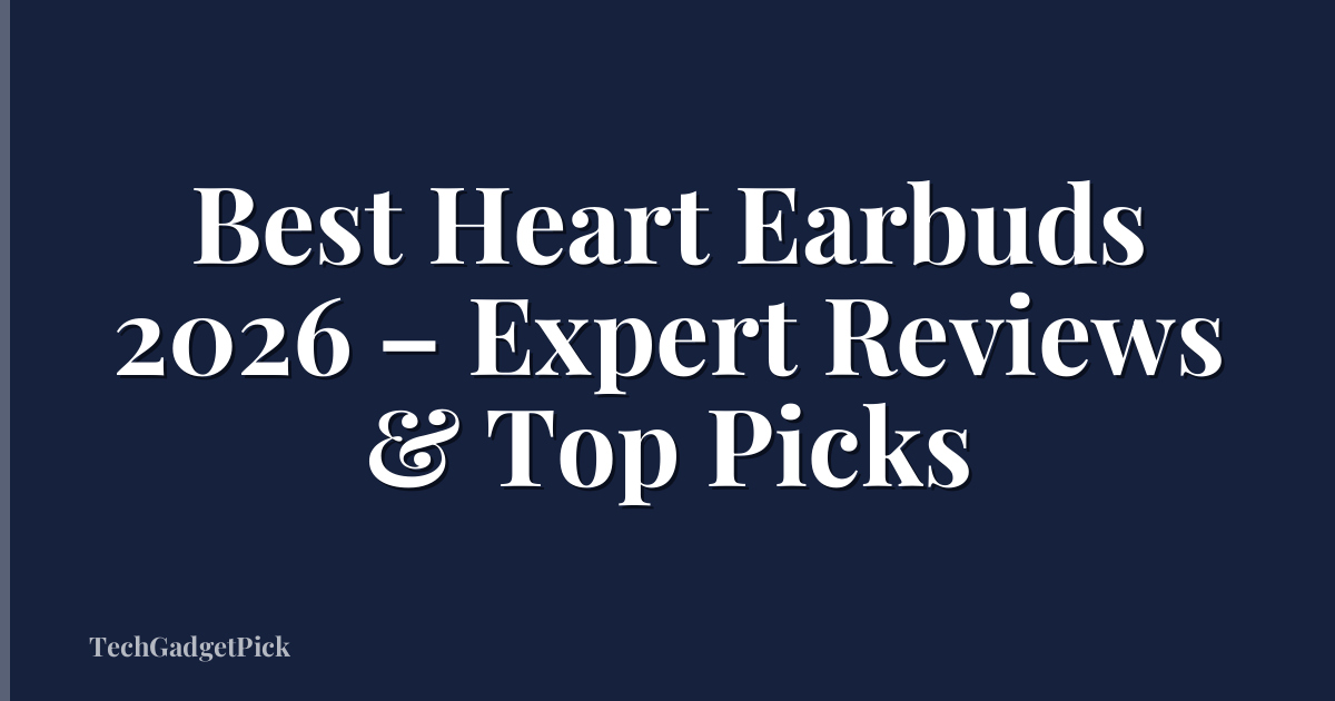 Best Heart Earbuds 2026 – Expert Reviews & Top Picks