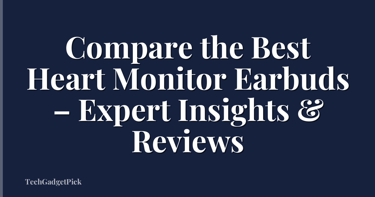 Compare the Best Heart Monitor Earbuds – Expert Insights & Reviews