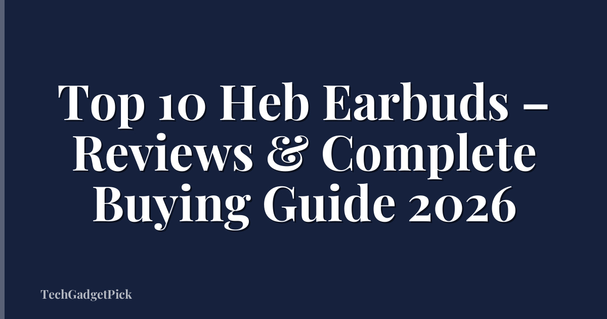 Top 10 Heb Earbuds – Reviews & Complete Buying Guide 2026