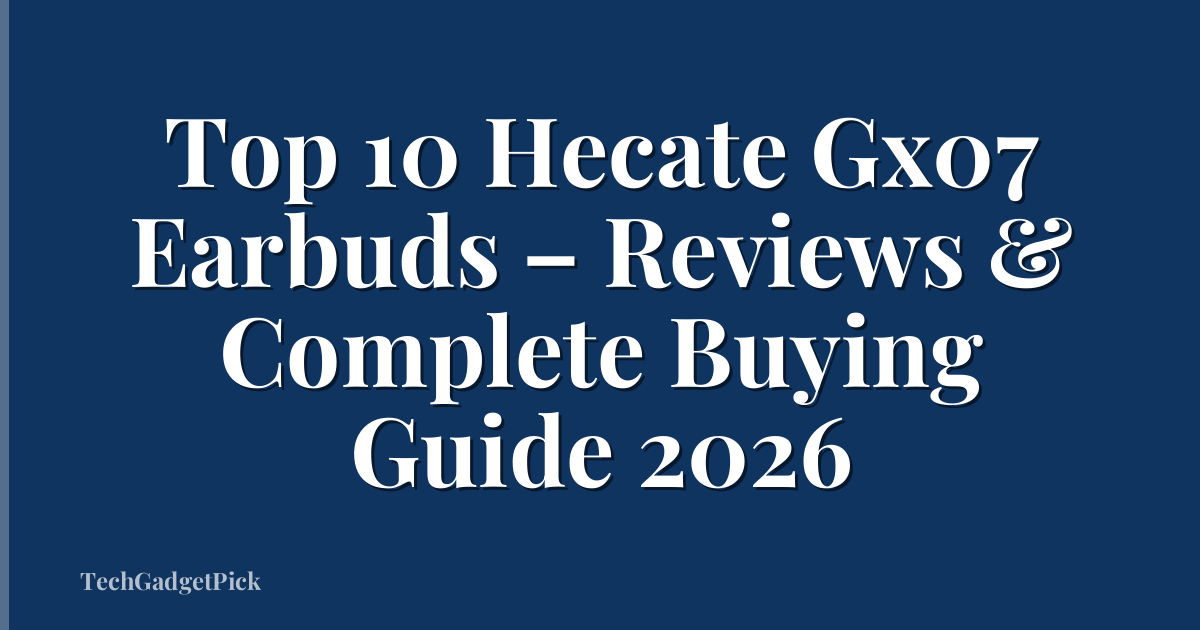 Top 10 Hecate Gx07 Earbuds – Reviews & Complete Buying Guide 2026