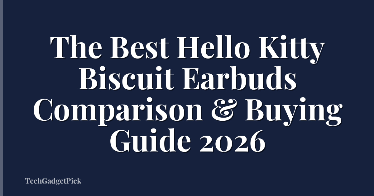 The Best Hello Kitty Biscuit Earbuds Comparison & Buying Guide 2026
