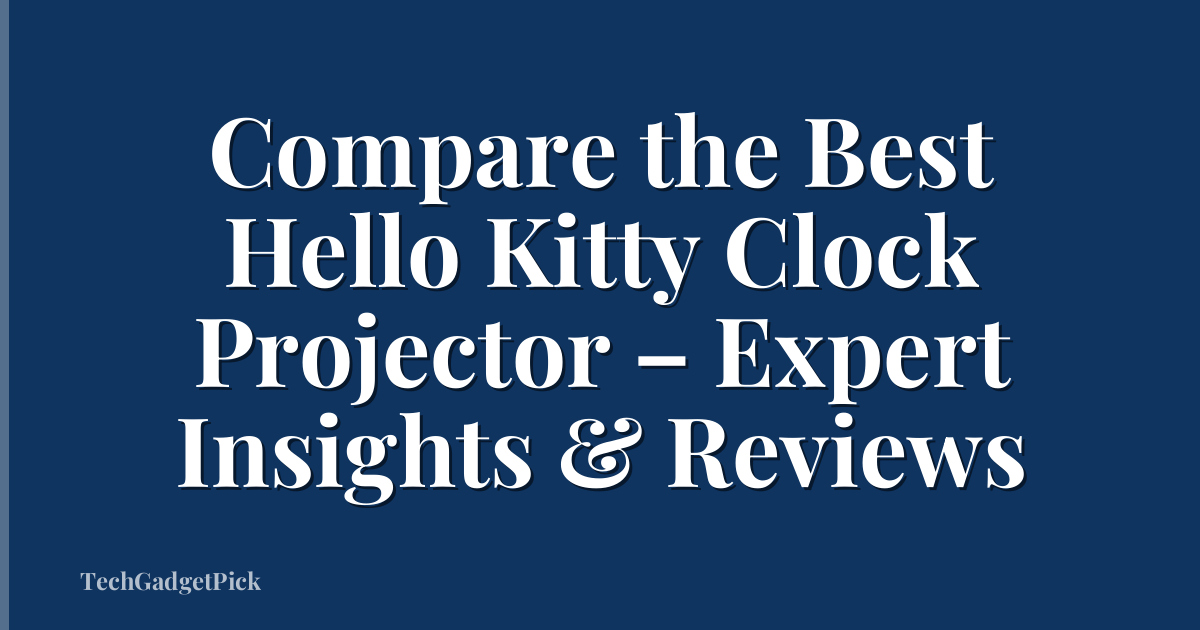 Compare the Best Hello Kitty Clock Projector – Expert Insights & Reviews