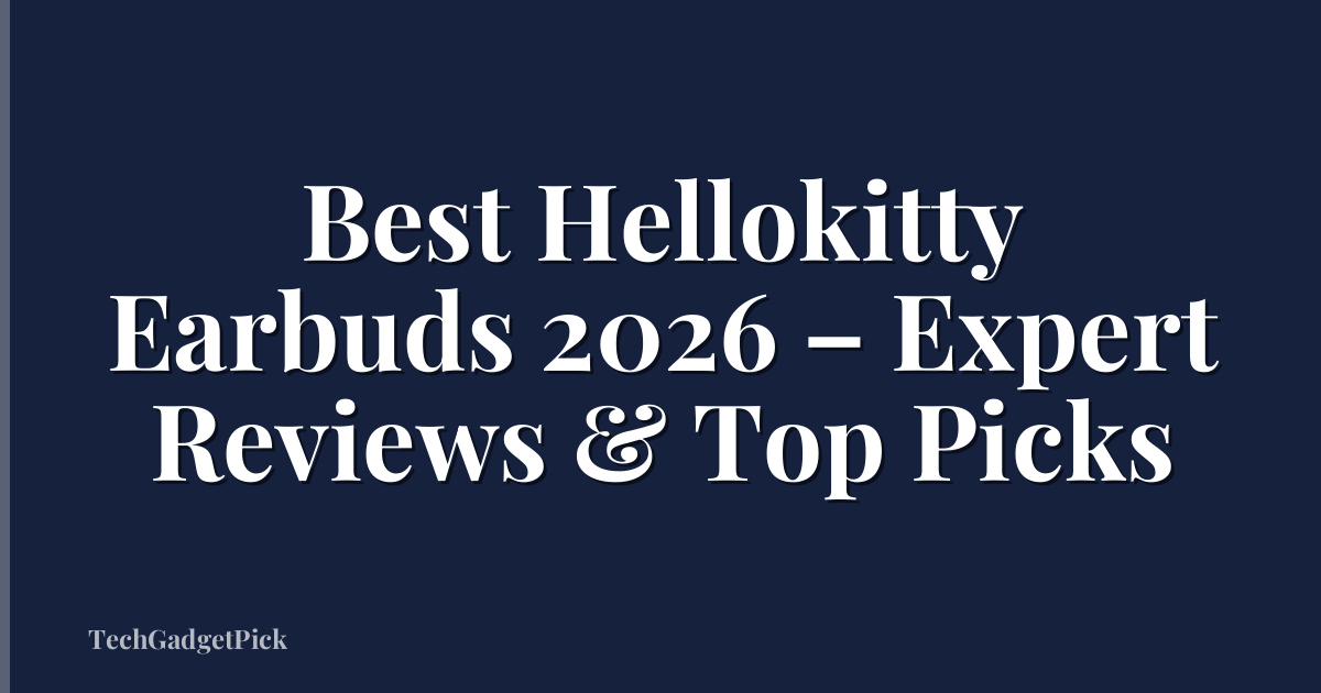 Best Hellokitty Earbuds 2026 – Expert Reviews & Top Picks