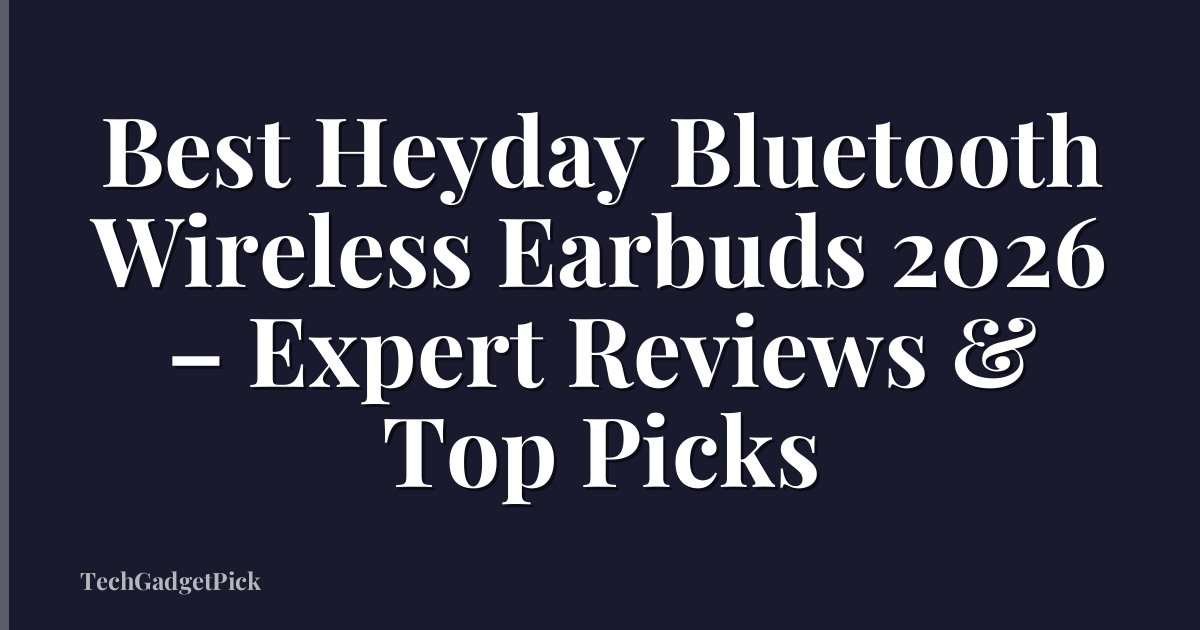 Best Heyday Bluetooth Wireless Earbuds 2026 – Expert Reviews & Top Picks