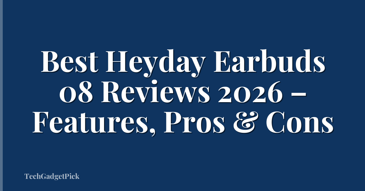 Best Heyday Earbuds 08 Reviews 2026 – Features, Pros & Cons