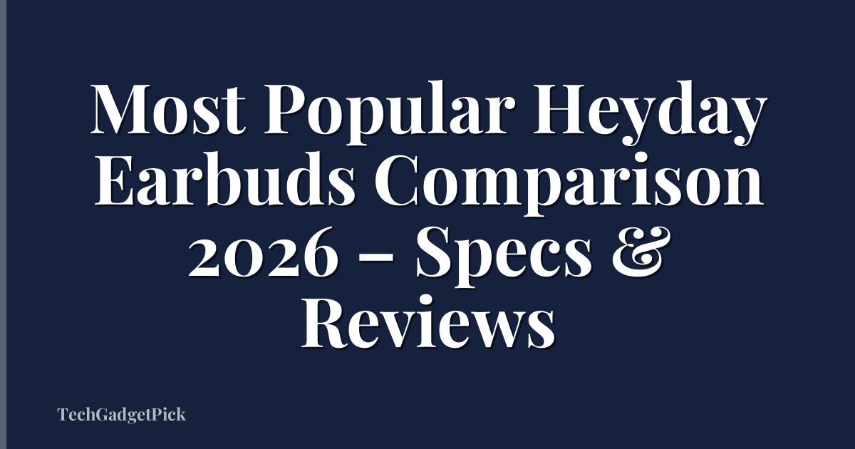 Most Popular Heyday Earbuds Comparison 2026 – Specs & Reviews
