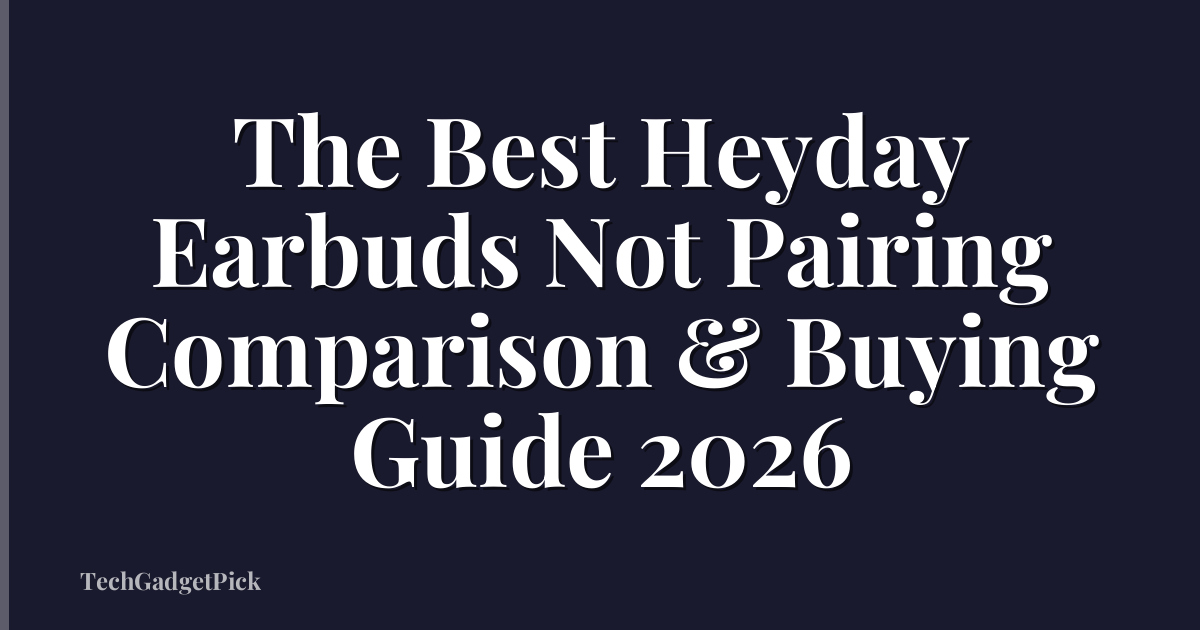 The Best Heyday Earbuds Not Pairing Comparison & Buying Guide 2026