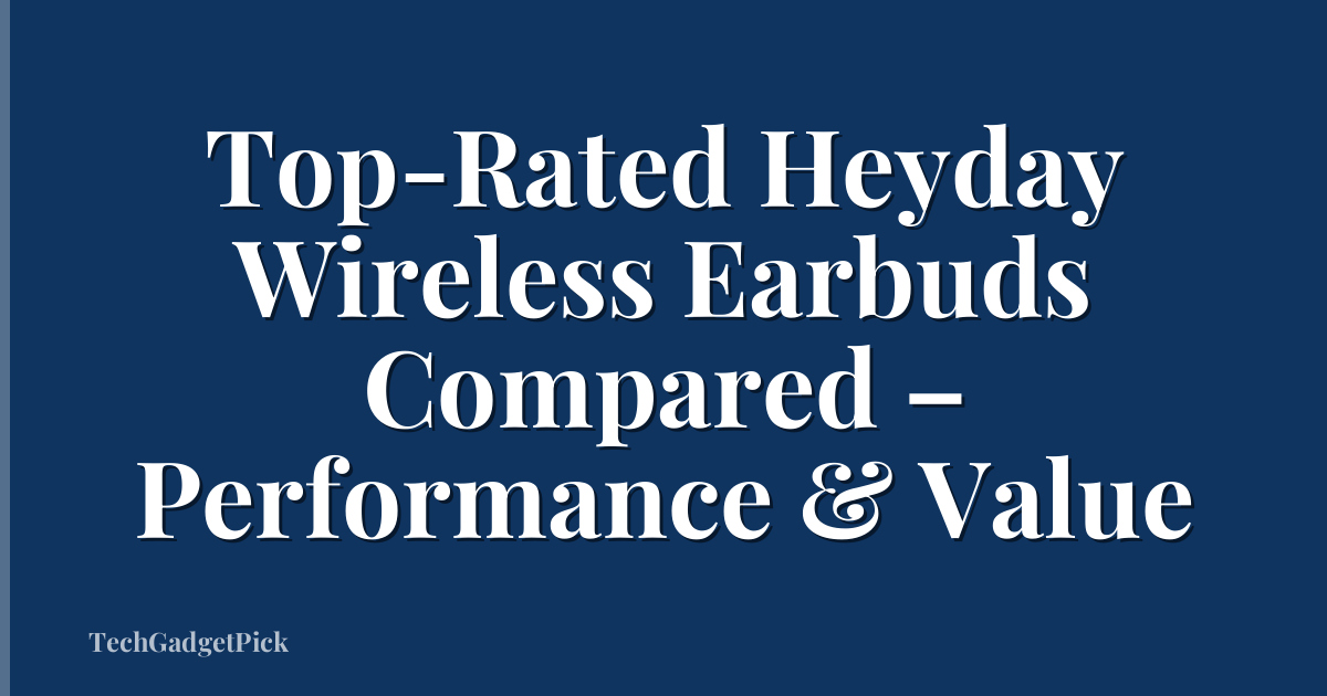 Top-Rated Heyday Wireless Earbuds Compared – Performance & Value