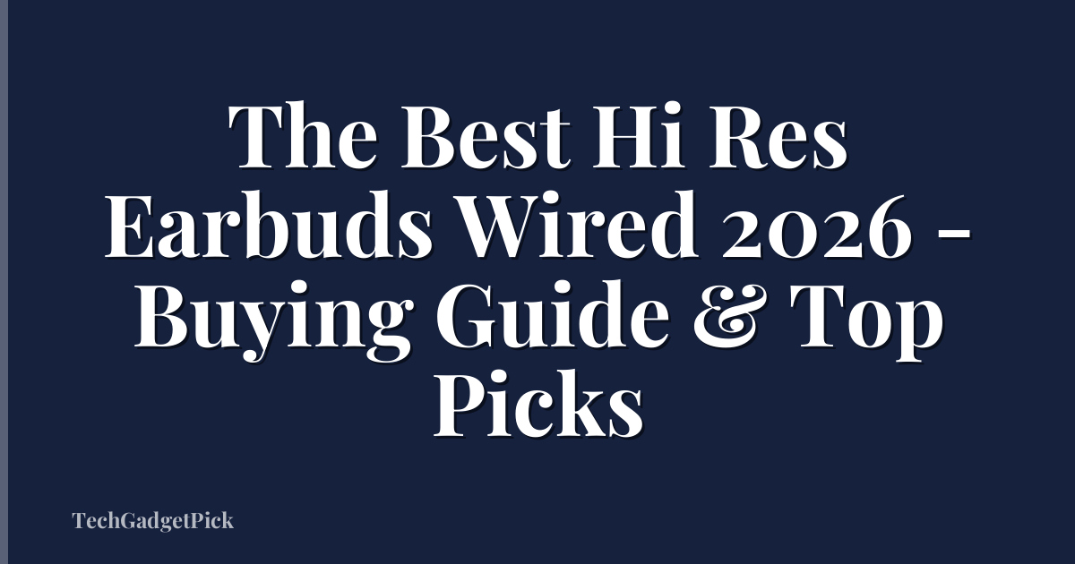 The Best Hi Res Earbuds Wired 2026 - Buying Guide & Top Picks
