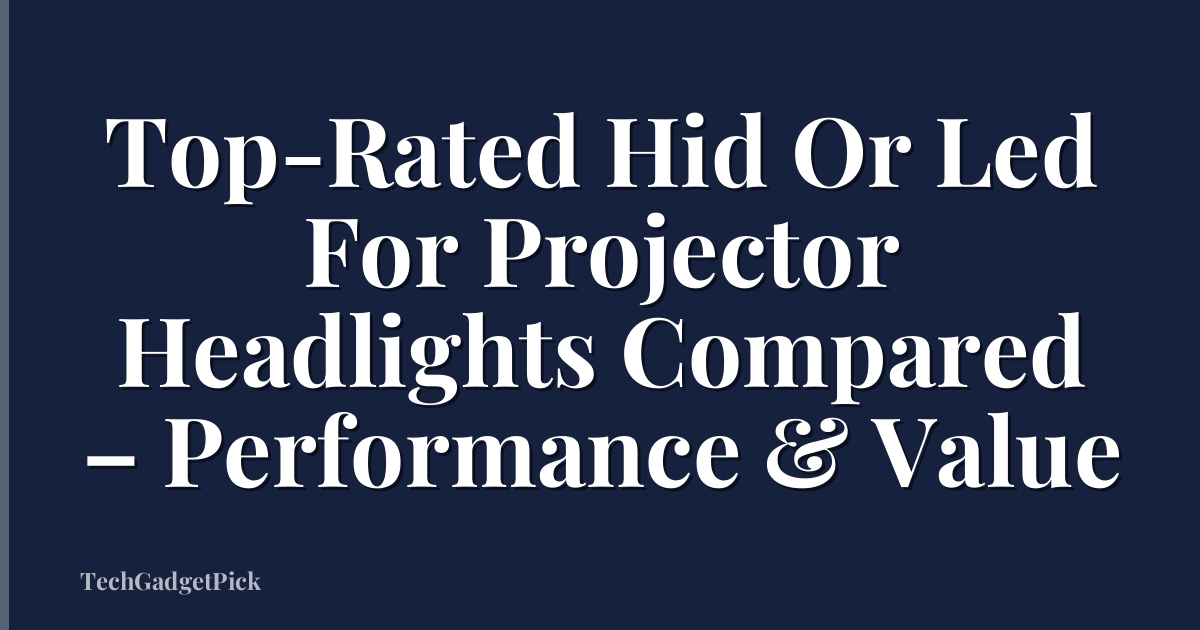 Top-Rated Hid Or Led For Projector Headlights Compared – Performance & Value