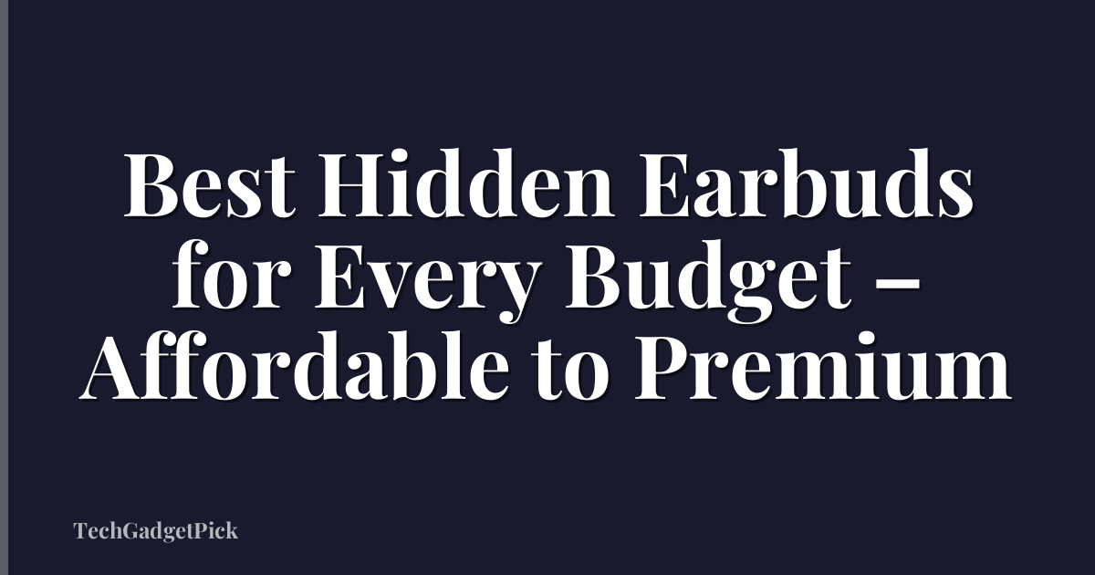 Best Hidden Earbuds for Every Budget – Affordable to Premium