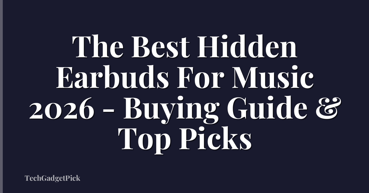 The Best Hidden Earbuds For Music 2026 - Buying Guide & Top Picks