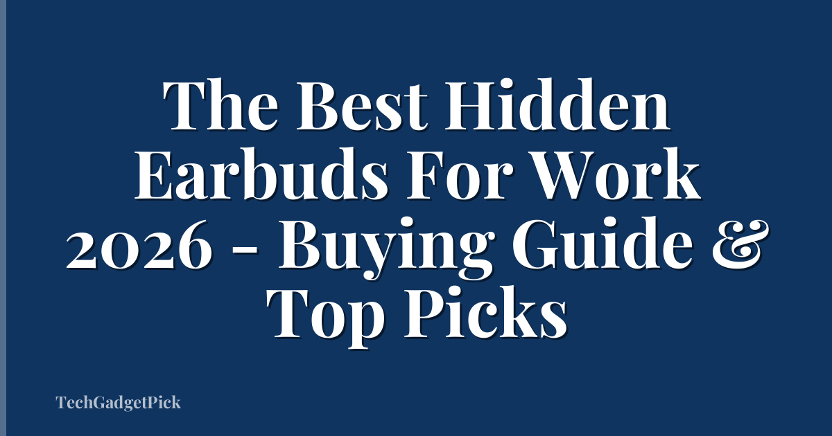 The Best Hidden Earbuds For Work 2026 - Buying Guide & Top Picks