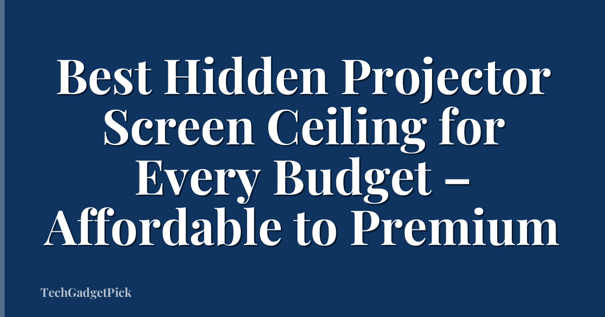 Best Hidden Projector Screen Ceiling for Every Budget – Affordable to Premium