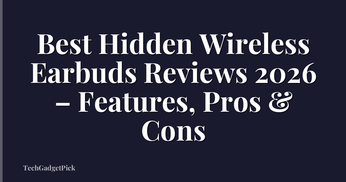 Best Hidden Wireless Earbuds Reviews 2026 – Features, Pros & Cons