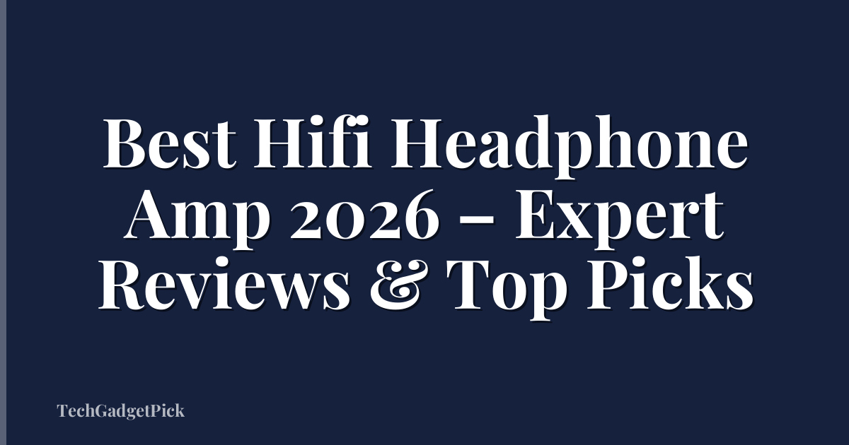 Best Hifi Headphone Amp 2026 – Expert Reviews & Top Picks