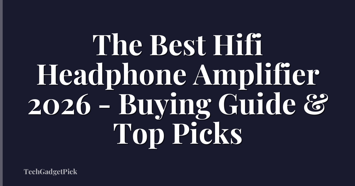 The Best Hifi Headphone Amplifier 2026 - Buying Guide & Top Picks