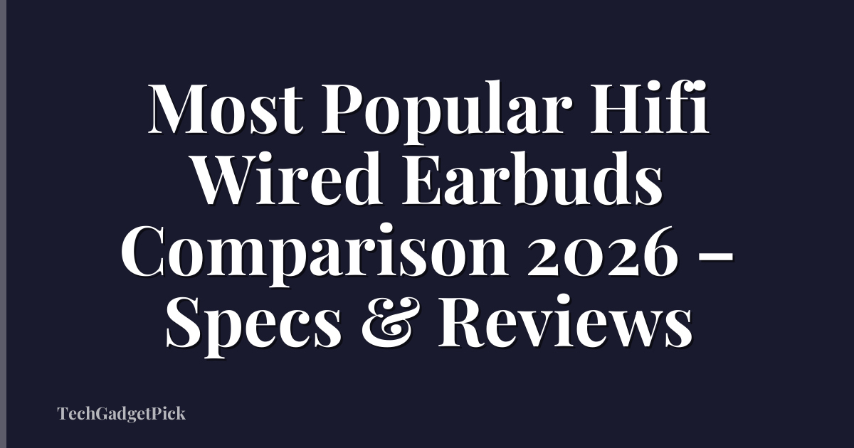 Most Popular Hifi Wired Earbuds Comparison 2026 – Specs & Reviews
