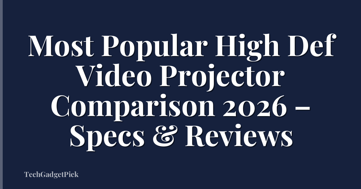 Most Popular High Def Video Projector Comparison 2026 – Specs & Reviews