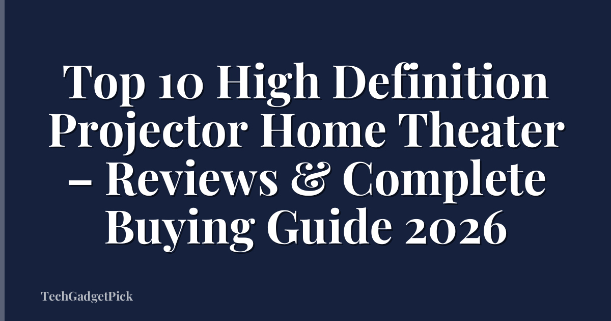 Top 10 High Definition Projector Home Theater – Reviews & Complete Buying Guide 2026