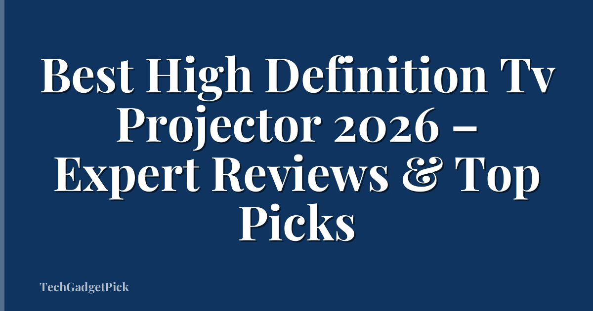 Best High Definition Tv Projector 2026 – Expert Reviews & Top Picks