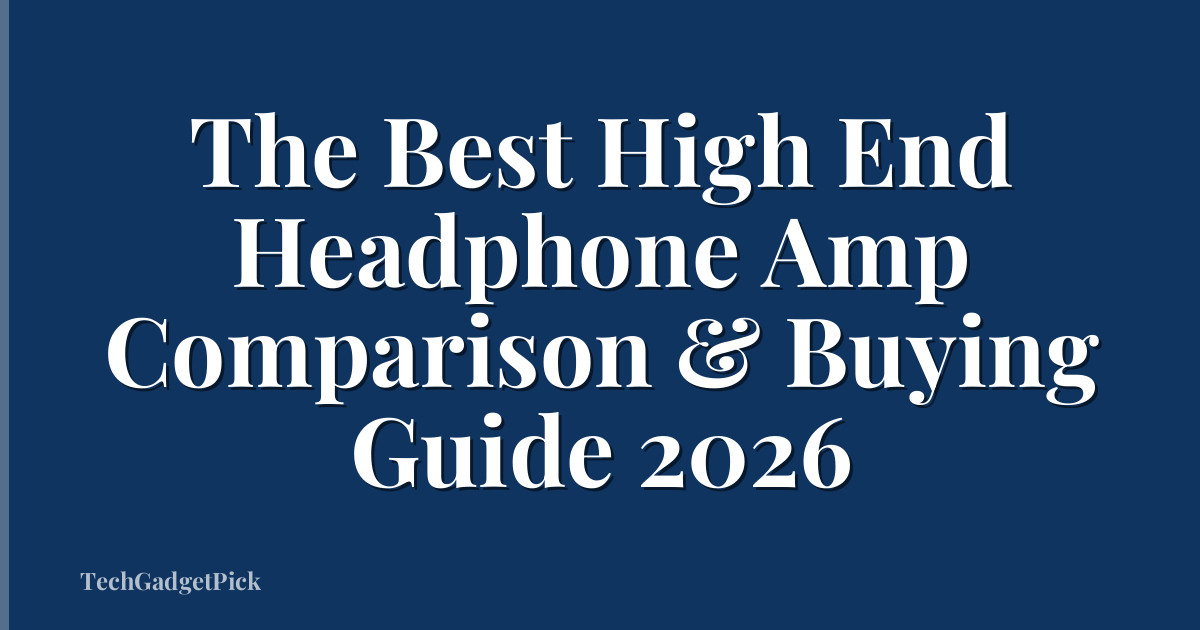 The Best High End Headphone Amp Comparison & Buying Guide 2026