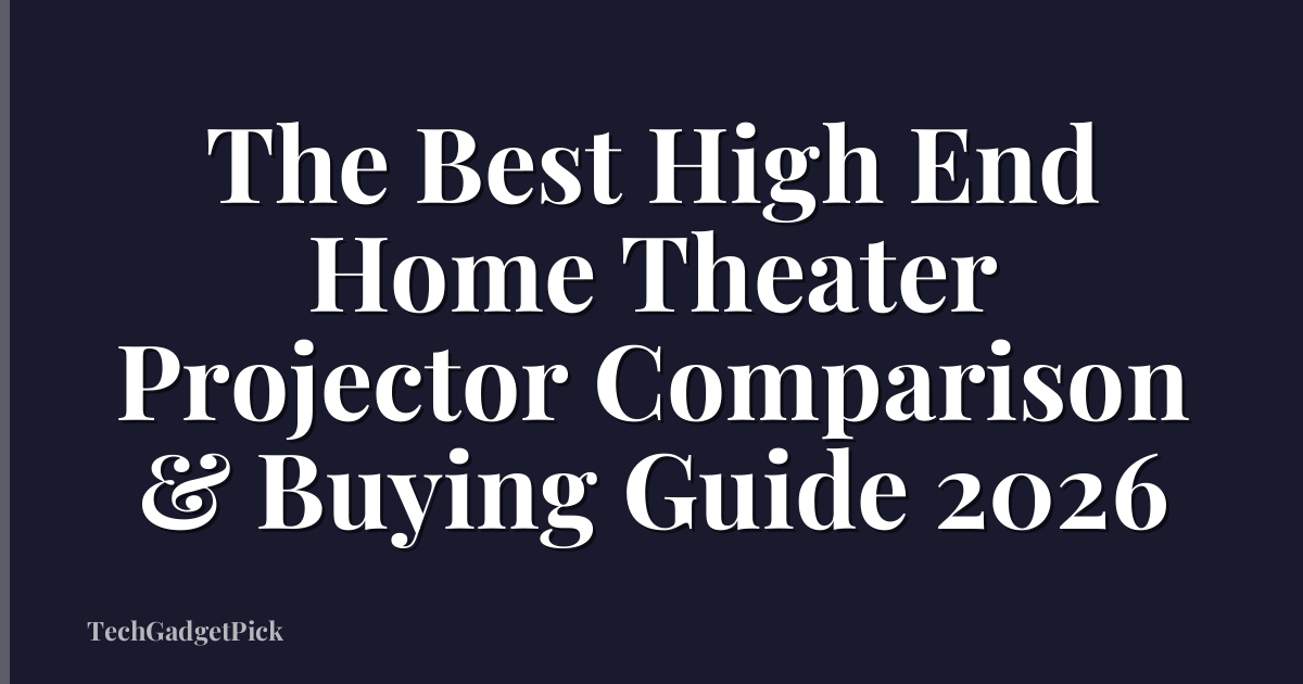 The Best High End Home Theater Projector Comparison & Buying Guide 2026
