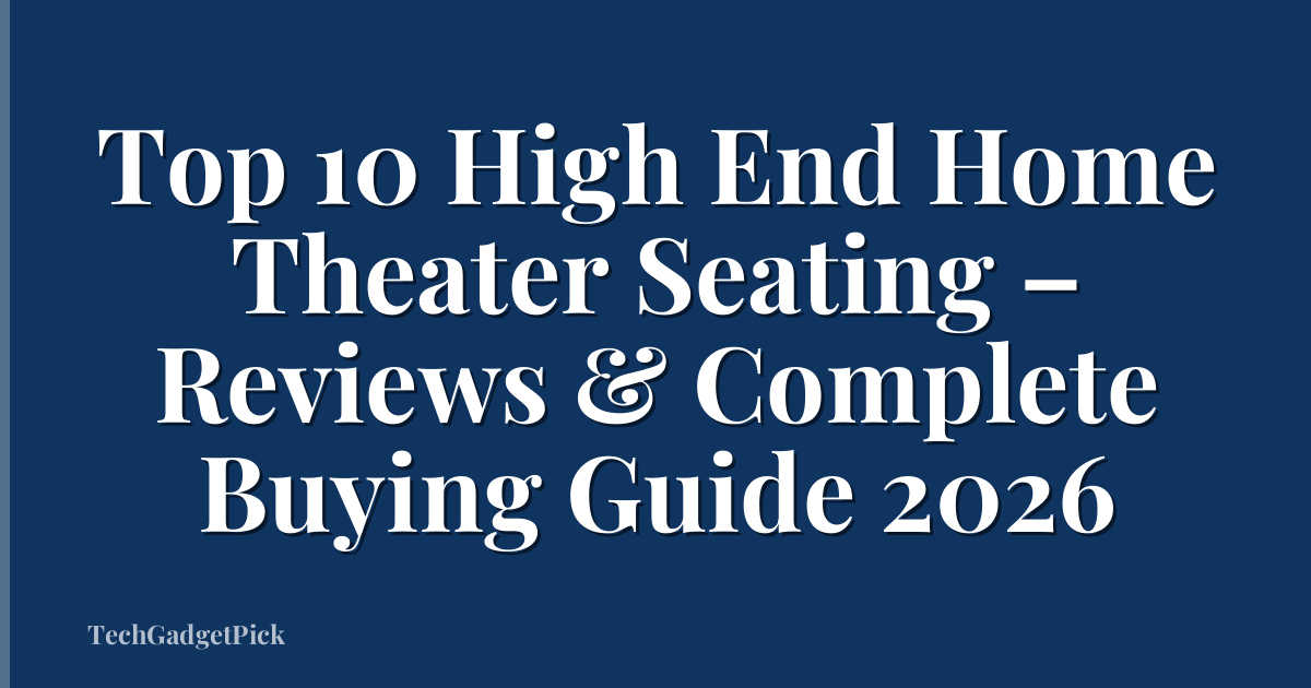 Top 10 High End Home Theater Seating – Reviews & Complete Buying Guide 2026