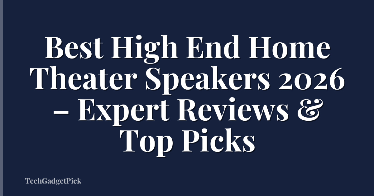 Best High End Home Theater Speakers 2026 – Expert Reviews & Top Picks