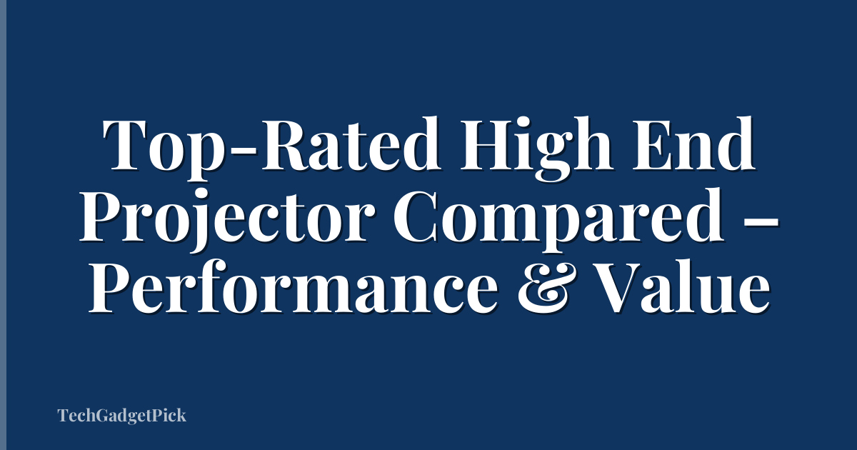 Top-Rated High End Projector Compared – Performance & Value