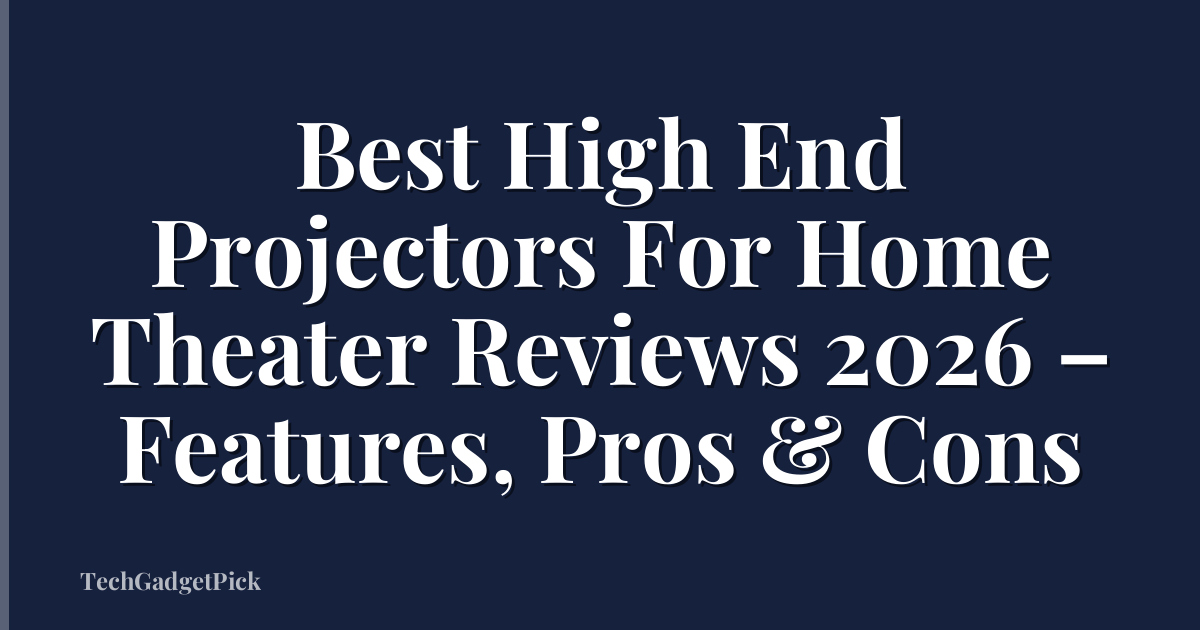 Best High End Projectors For Home Theater Reviews 2026 – Features, Pros & Cons