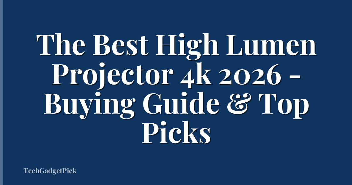 The Best High Lumen Projector 4k 2026 - Buying Guide & Top Picks